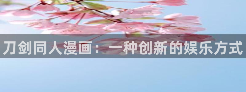 漫蛙漫画app：刀剑同人漫画：一种创新的娱乐方式