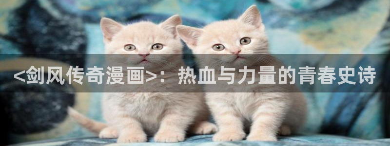 漫蛙官网官方入口[编辑]概述漫蛙是一款专注于提供高品质漫画在线观看：<剑风传奇漫画>：热血与力量的青春史诗