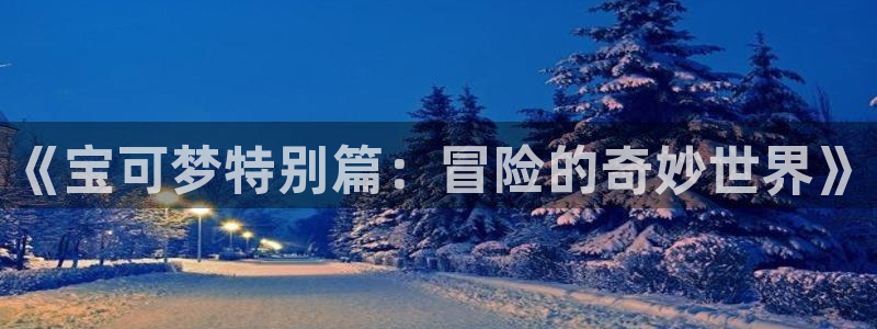 漫蛙漫画官网入口：《宝可梦特别篇：冒险的奇妙世界》