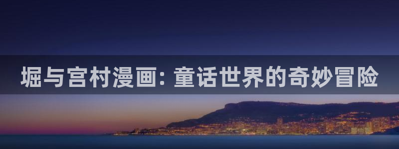 漫蛙免费漫画网：堀与宫村漫画: 童话世界的奇妙冒险