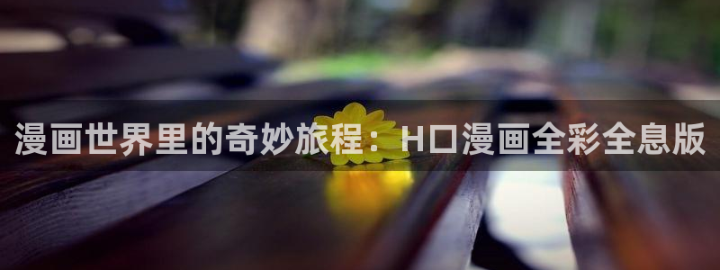 漫蛙免费漫画入口页面online：漫画世界里的奇妙旅程：H口漫画全彩全息版