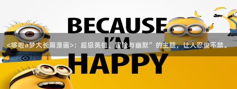 漫蛙安卓版：<哆啦a梦大长篇漫画>：超级英雄、冒险与幽默”的主题，让人忍俊不禁。