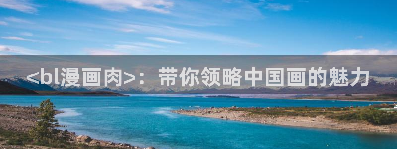 漫蛙安卓版：<bl漫画肉>：带你领略中国画的魅力