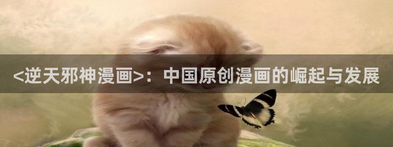 漫蛙下载地址是多少：<逆天邪神漫画>：中国原创漫画的崛起与发展